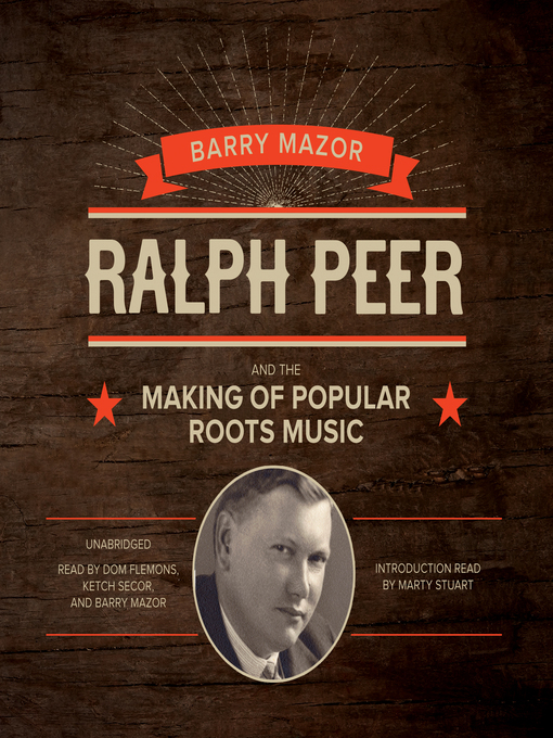 Title details for Ralph Peer and the Making of Popular Roots Music by Barry Mazor - Available